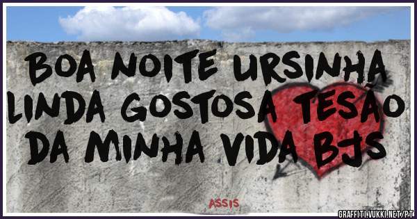 Boa noite ursinha linda gostosa tesão da minha vida bjs 