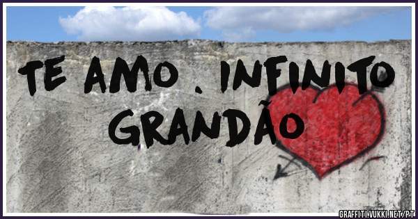 Te amo . Infinito 
        Grandão 
