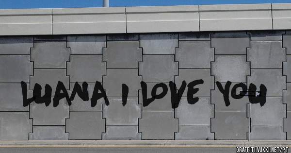 LUANA I LOVE YOU