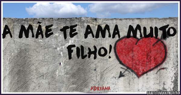 A mãe Te Ama muito filho!