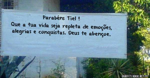 Parabéns Tiel !
Que a tua vida seja repleta de emoções, alegrias e conquistas. Deus te abençoe. 