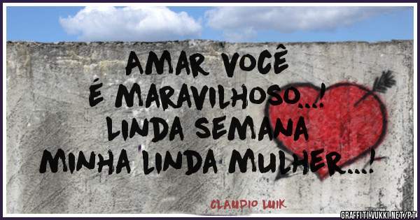 Amar você
é maravilhoso...!
Linda semana
minha linda mulher...!