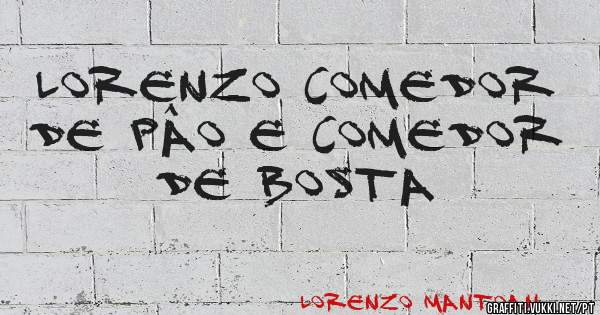 LORENZO COMEDOR DE PÂO E COMEDOR DE BOSTA