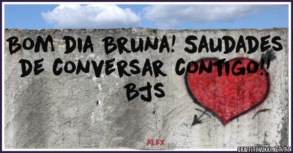 Bom dia Bruna! Saudades de conversar contigo!! Bjs