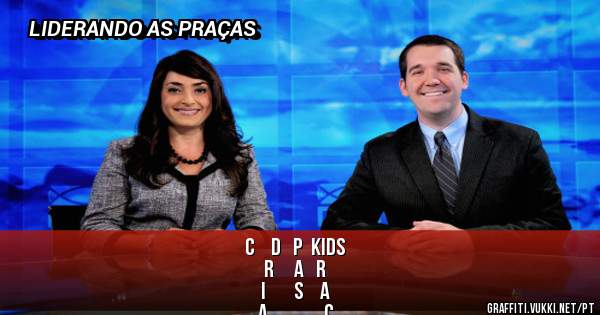 C    D   P  KIDS
R     A   R
I       S    A
A              Ç
                   S