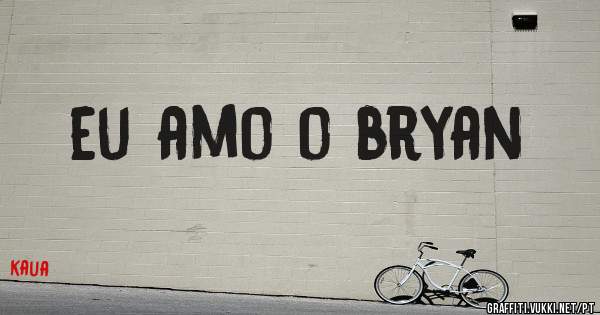 eu amo o bryan