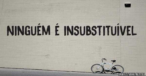 Ninguém é insubstituível