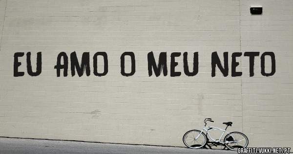 EU AMO O MEU NETO 