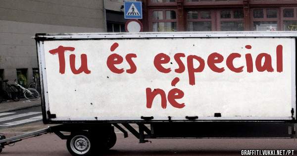Tu és especial né 