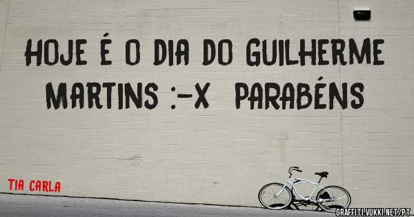 Hoje é o dia do Guilherme Martins :-X  PARABÉNS