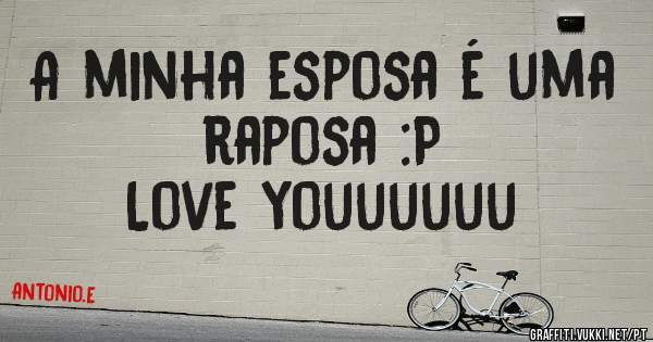 A minha esposa é uma raposa :P
Love youuuuuu