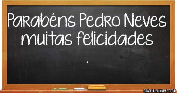 Parabéns Pedro Neves muitas felicidades .