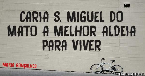 CARIA S. MIGUEL DO MATO A MELHOR ALDEIA PARA VIVER