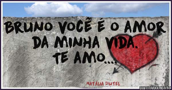Bruno você é o amor da minha vida.
Te amo....