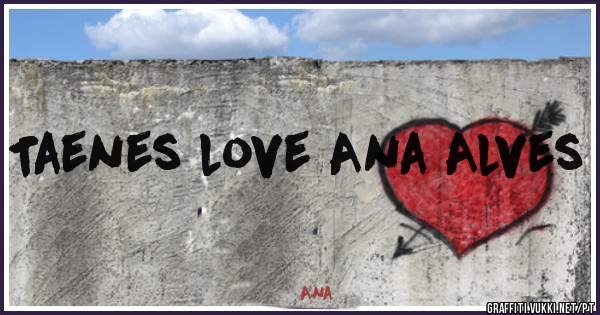 Taenes love Ana Alves 