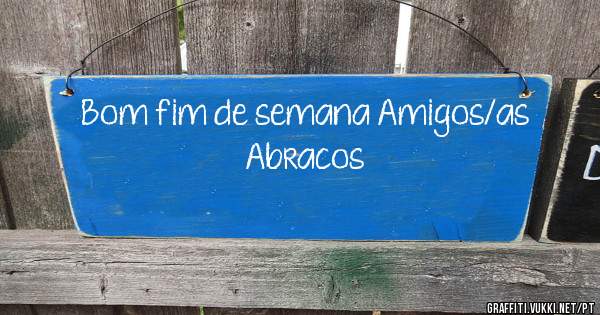 Bom fim de semana Amigos/as
Abracos