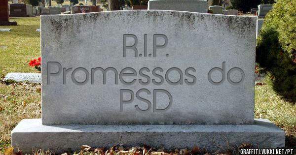           R.I.P.
Promessas do PSD

