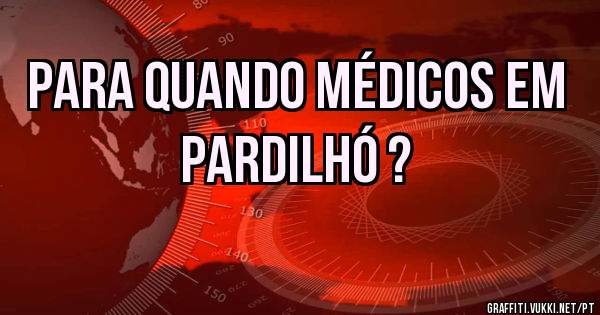 para quando médicos em Pardilhó ?