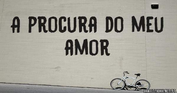A procura do meu amor