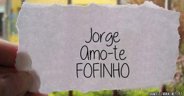 Jorge
Amo-te 
FOFINHO 