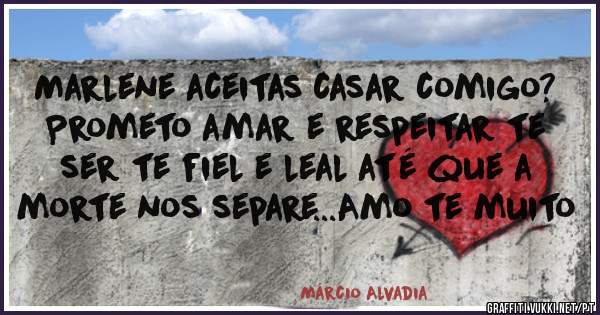 Marlene aceitas casar comigo? Prometo amar e respeitar te ser te fiel e leal até que a morte nos separe...Amo te muito 