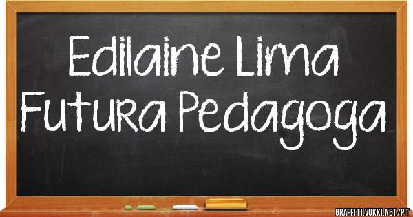 Edilaine Lima 
Futura Pedagoga