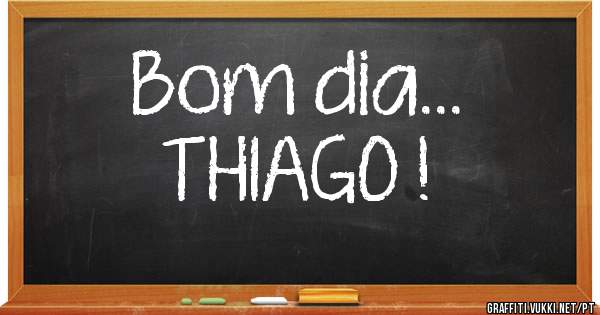 Bom dia...
THIAGO !