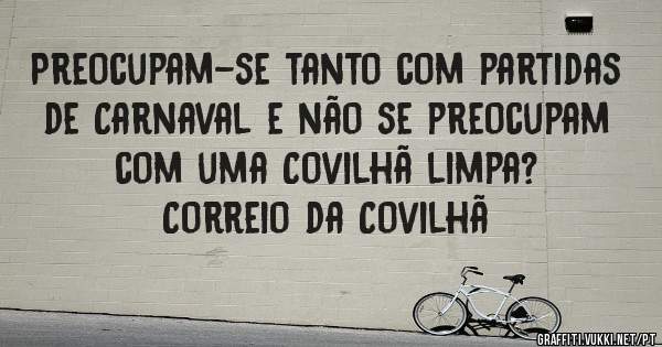 Preocupam-se tanto com partidas de Carnaval e não se preocupam com uma Covilhã limpa?

Correio da Covilhã