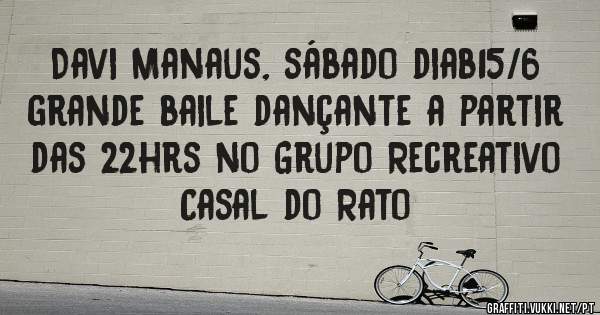 Davi Manaus, sábado diab15/6 grande baile dançante a partir das 22hrs no Grupo Recreativo Casal do Rato 