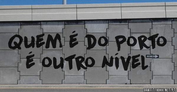 Quem é do Porto é outro nível
