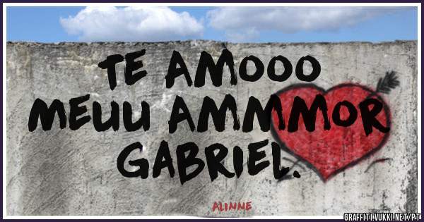 Te Amooo 
      Meuu Ammmor 
               Gabriel.