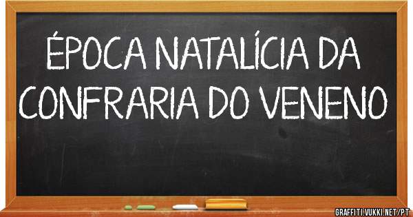 ÉPOCA NATALÍCIA DA CONFRARIA DO VENENO 
