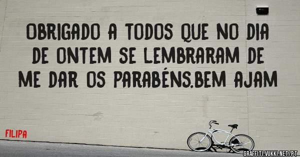 Obrigado a todos que no dia de ontem se lembraram de me dar os parabéns.bem ajam