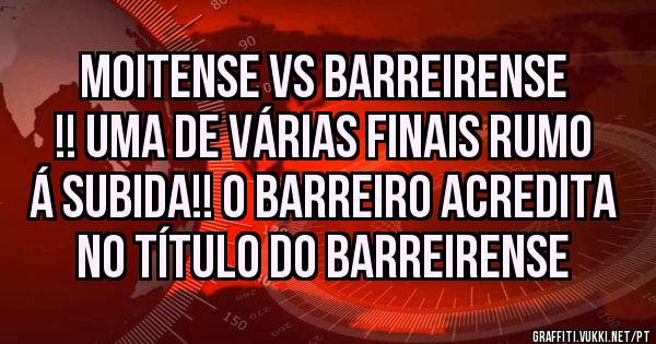 MOITENSE VS BARREIRENSE !! Uma de várias FINAIS RUMO Á SUBIDA!! O BARREIRO ACREDITA NO TÍTULO DO BARREIRENSE
