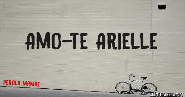 Amo-te Arielle 
