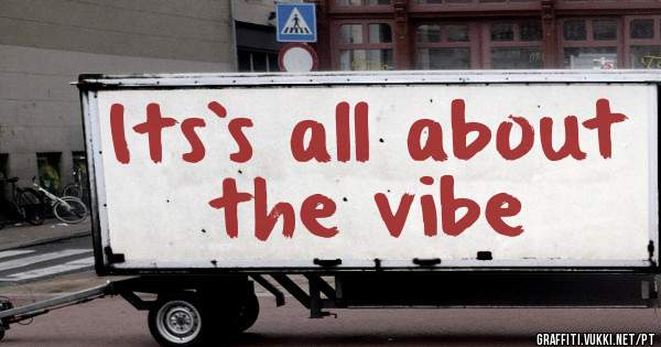 Its`s all about the vibe