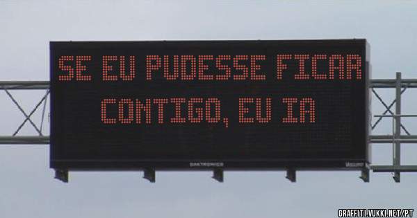 se eu pudesse ficar contigo, eu ia
