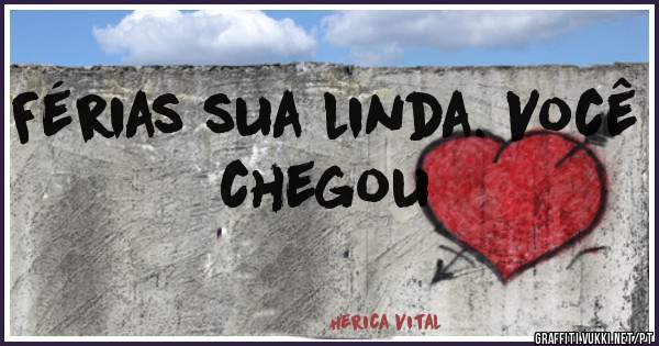 Férias sua linda. Você chegou