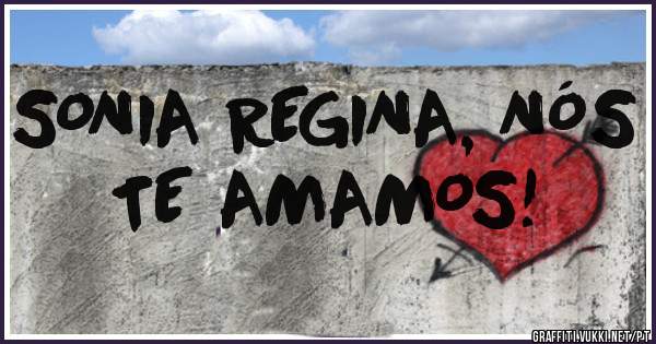 SONIA REGINA, NÓS TE AMAMOS!