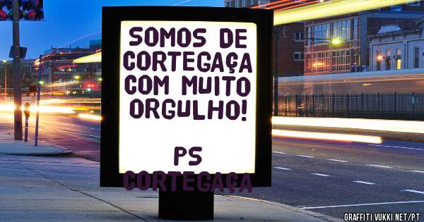 SOMOS DE CORTEGAÇA COM MUITO ORGULHO!

                     PS CORTEGAÇA