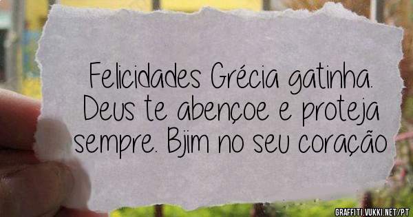 Felicidades Grécia gatinha. Deus te abençoe e proteja sempre. Bjim no seu coração 