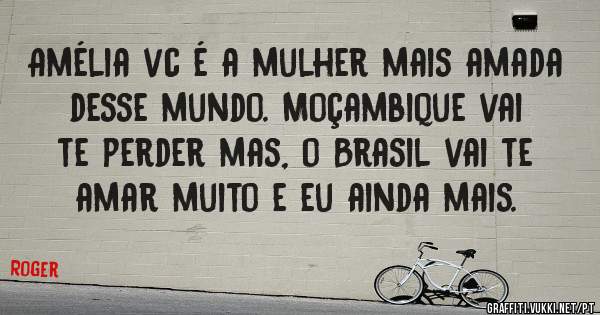 Amélia vc é a mulher mais amada desse mundo. Moçambique vai te perder mas, o Brasil vai te amar muito e eu ainda mais. 