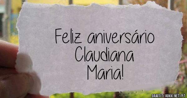 Feliz aniversário                                  Claudiana Maria!