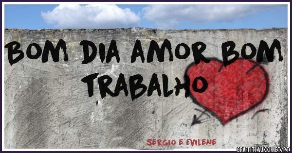 Bom dia amor bom trabalho