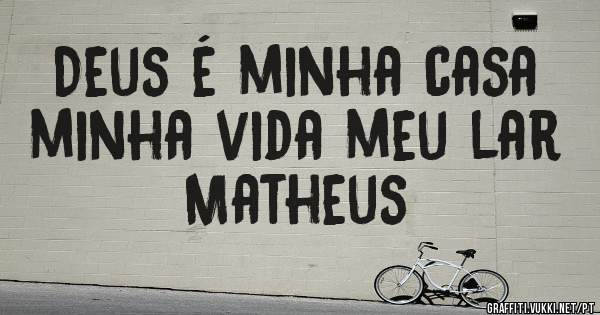 Deus é minha casa minha vida meu lar            Matheus