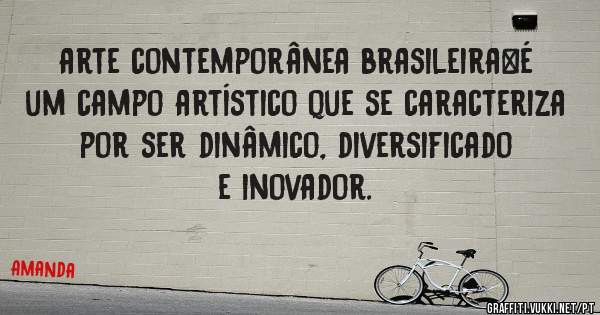 arte contemporânea brasileira é um campo artístico que se caracteriza por ser dinâmico, diversificado e inovador.
