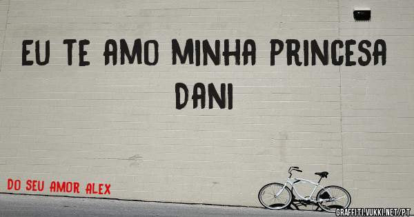 Eu te amo minha princesa Dani