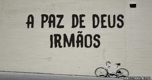 A paz de Deus 
Irmãos 