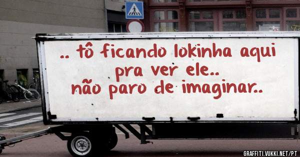 .. tô ficando lokinha aqui pra ver ele..
não paro de imaginar..