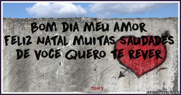 bom dia meu amor feliz natal muitas saudades de voce quero te rever